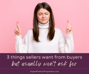 3 Things Lots of Sellers Want From Buyers – But Won’t Ask For