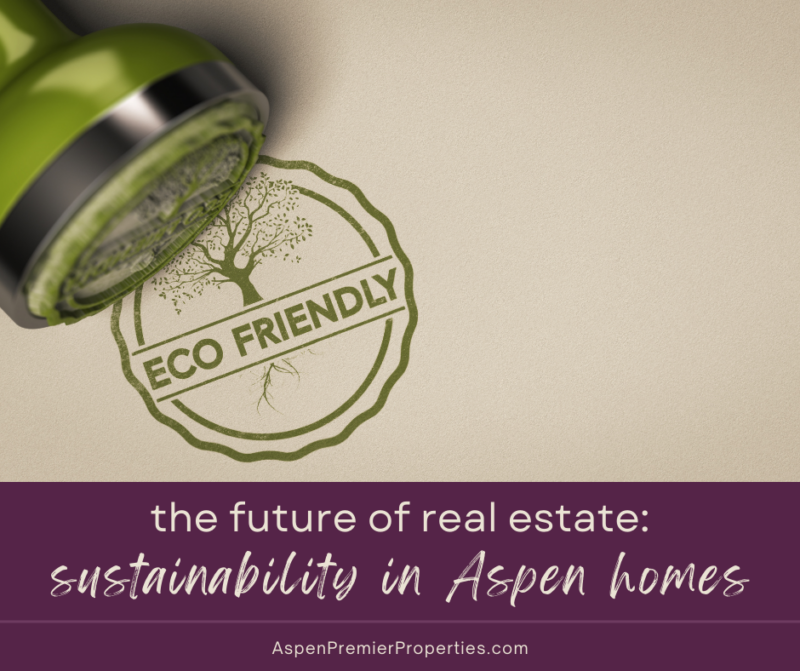 The Future Of Real Estate Sustainability And Green Homes In Aspen Real Estate In Aspen Co The Future Of Real Estate Sustainability And Green Homes In Aspen Real Estate In Aspen Co