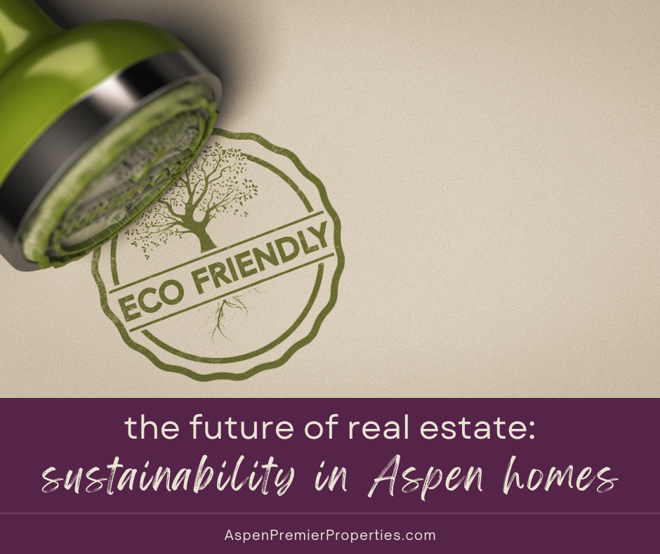 The Future of Real Estate - Sustainability and Green Homes in Aspen