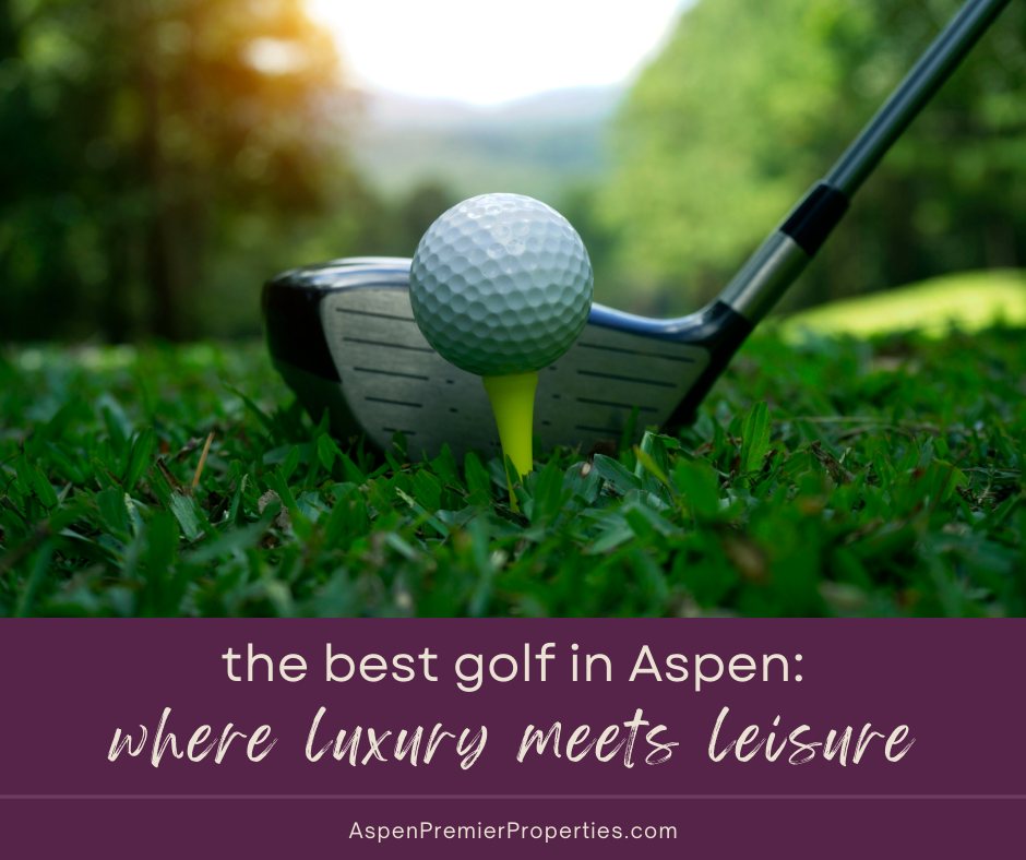 The best golf in aspen where luxury meets leisure